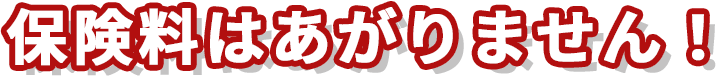 保険料はあがりません